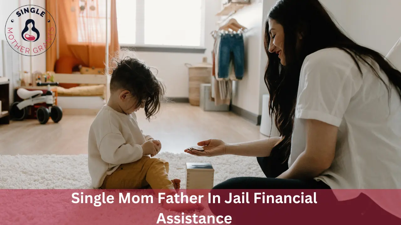 Single Mom Father In Jail Financial Assistance